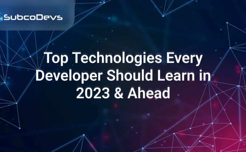 Top Technologies Every Developer Should Learn in 2023 & Ahead