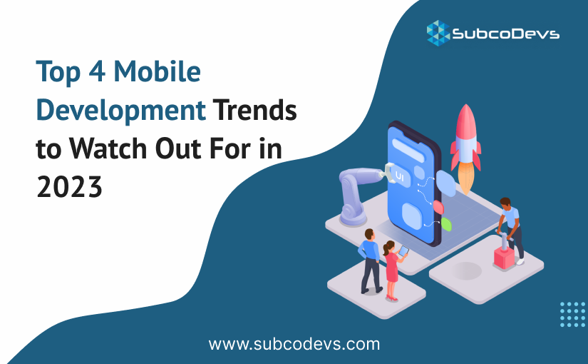 Top 4 Mobile Development Trends to Watch Out For in 2023