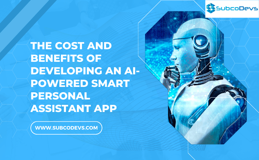 The Cost of Developing an AI-Powered Smart Personal Assistant App